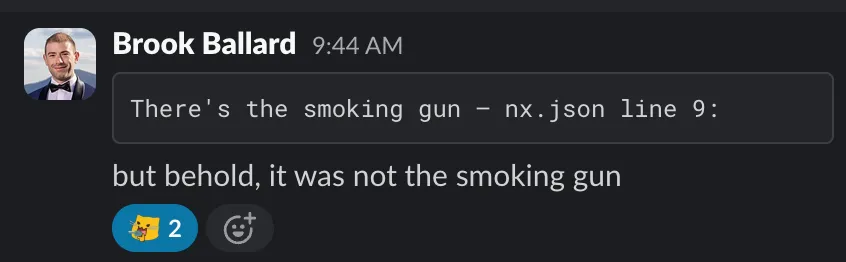 Screenshot of a slack message. There&#x27;s the smoking gun - nx.json line 9: but behold, it was not the smoking gun